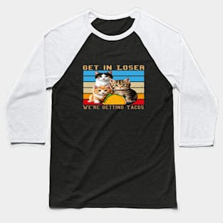 Get in Loser- We're Getting Tacos Baseball T-Shirt